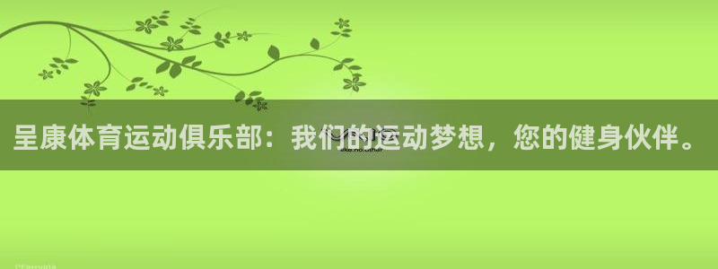 意昂体育官网登录：呈康体育运动俱乐部：我们的运动梦想，您的健身伙伴。